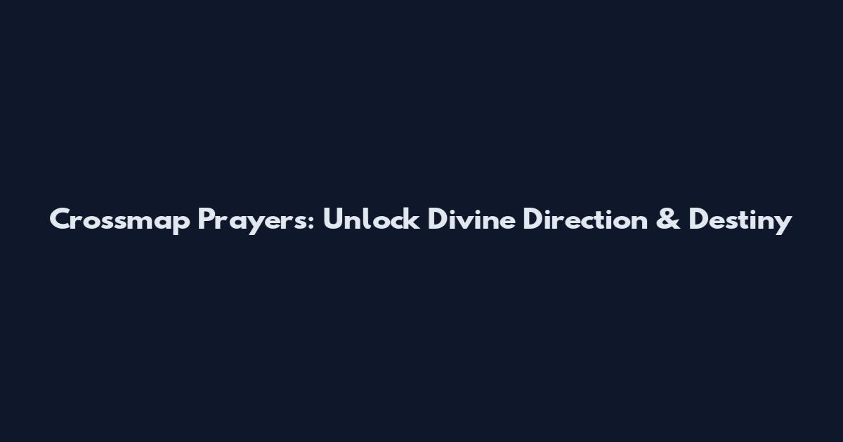 Crossmap Prayers: Unlock Divine Direction & Destiny