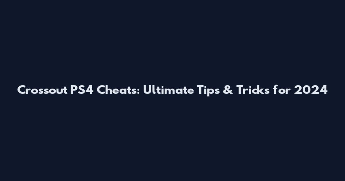 Crossout PS4 Cheats: Ultimate Tips & Tricks for 2024