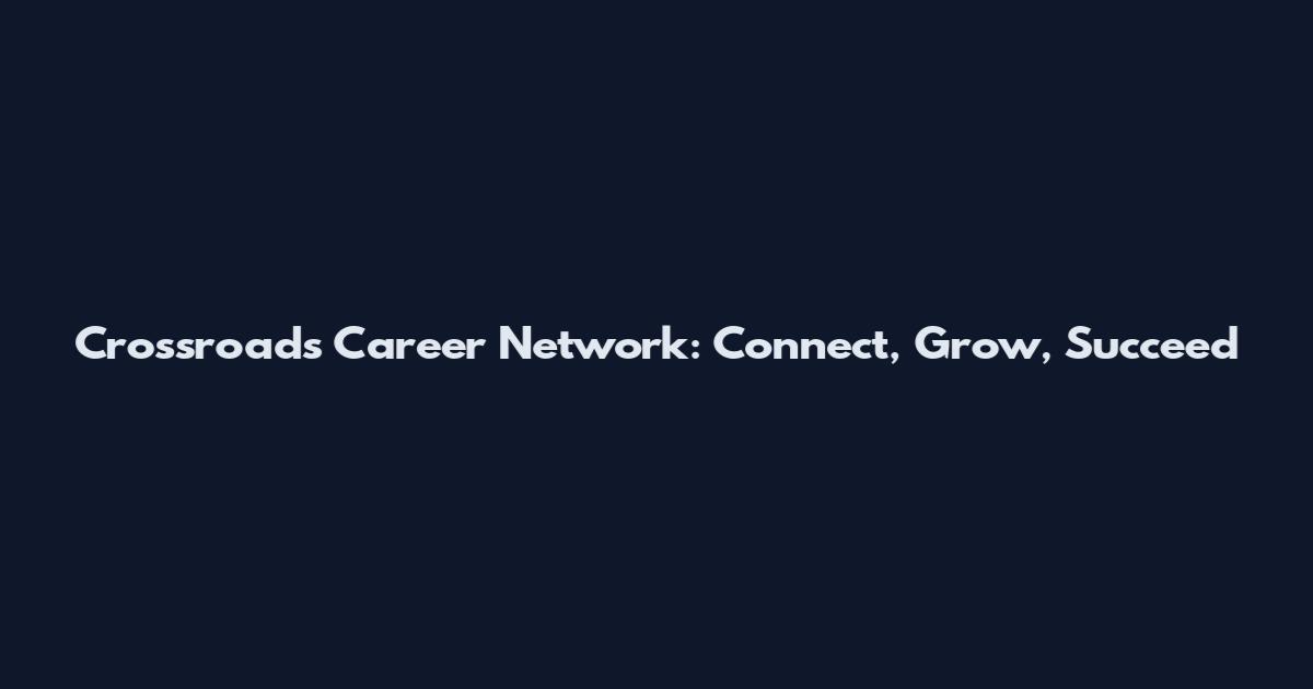Crossroads Career Network: Connect, Grow, Succeed