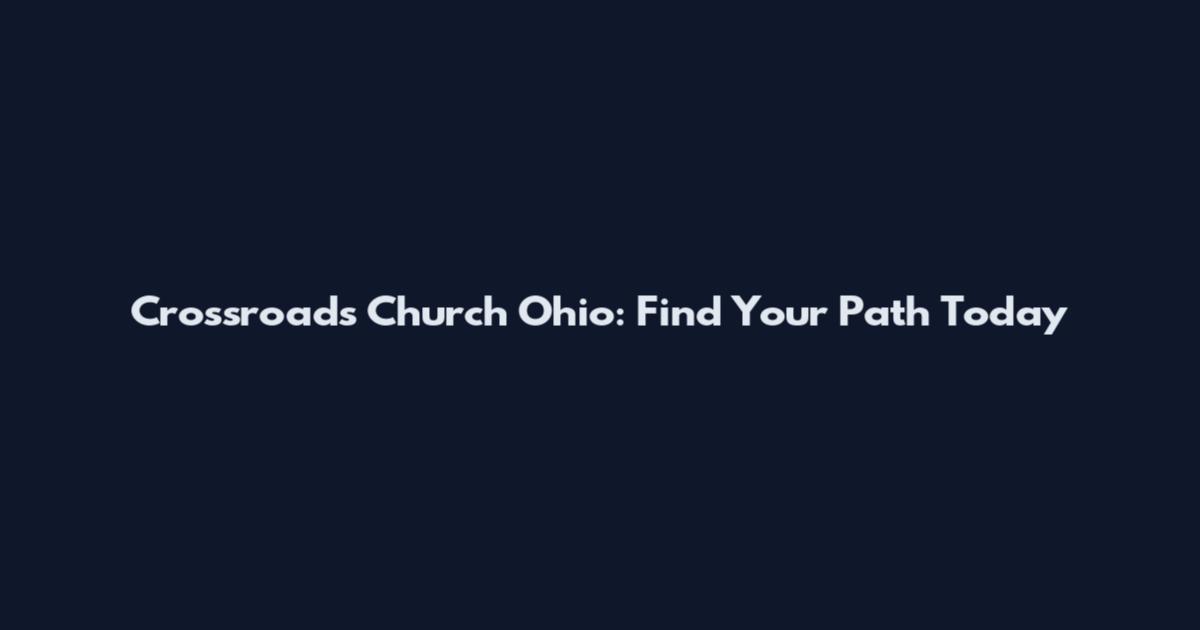 Crossroads Church Ohio: Find Your Path Today
