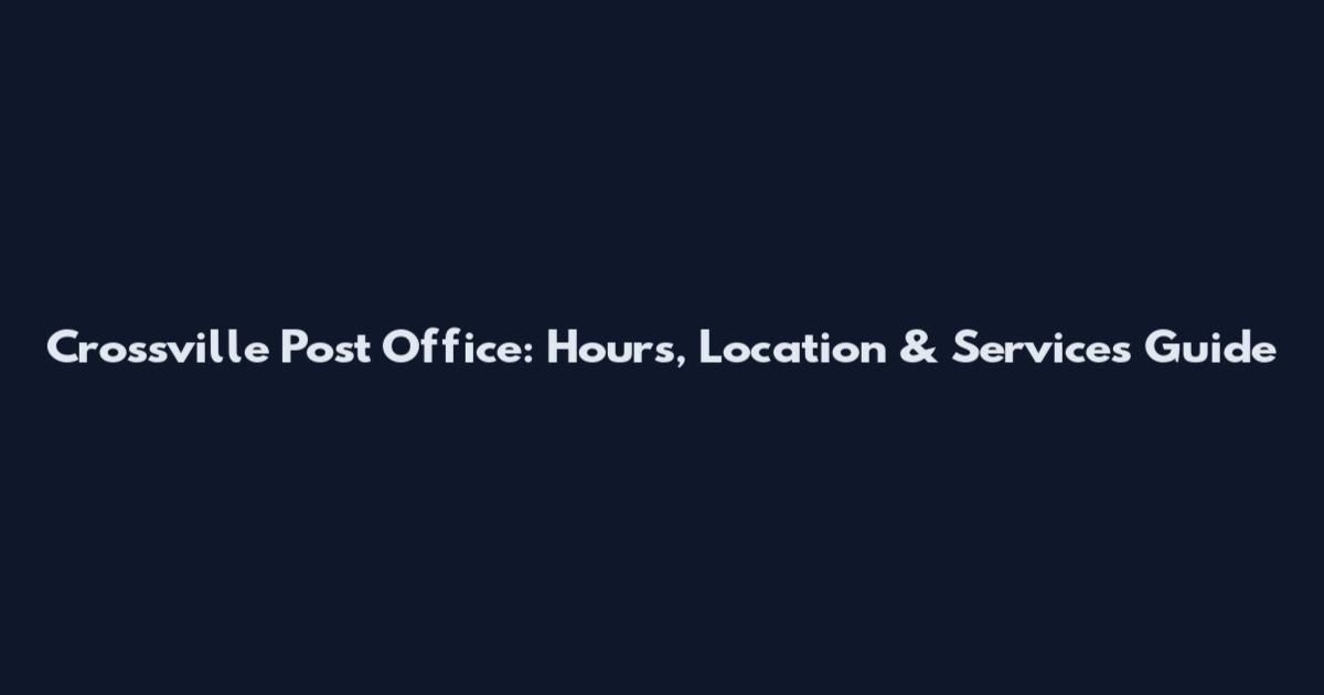 Crossville Post Office: Hours, Location & Services Guide