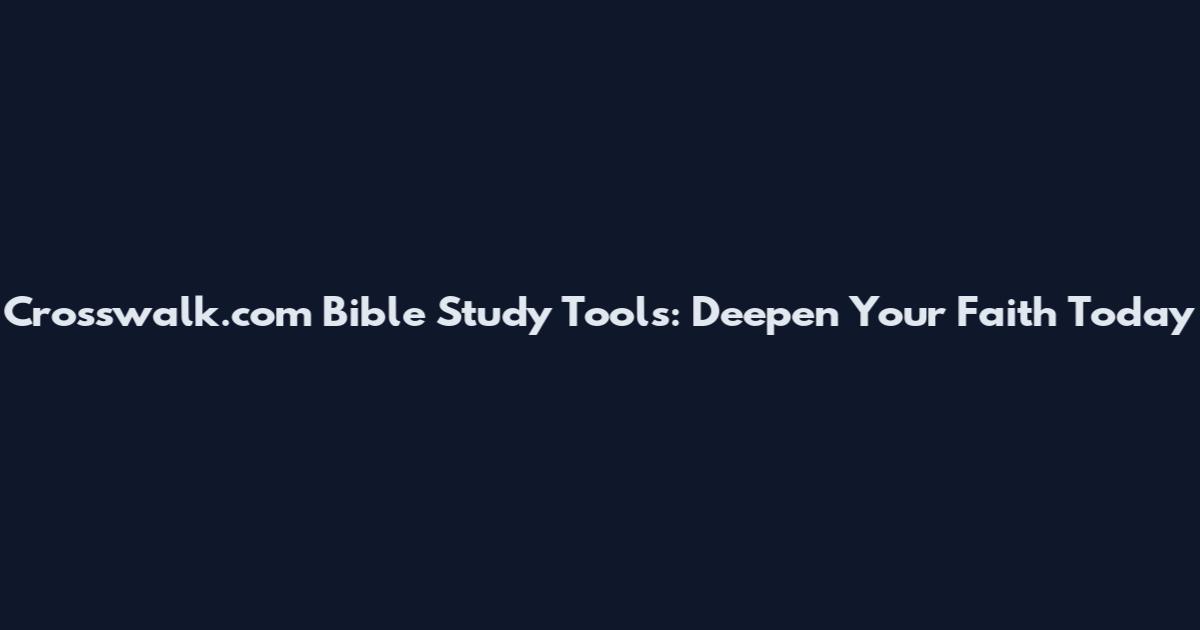 Crosswalk.com Bible Study Tools: Deepen Your Faith Today