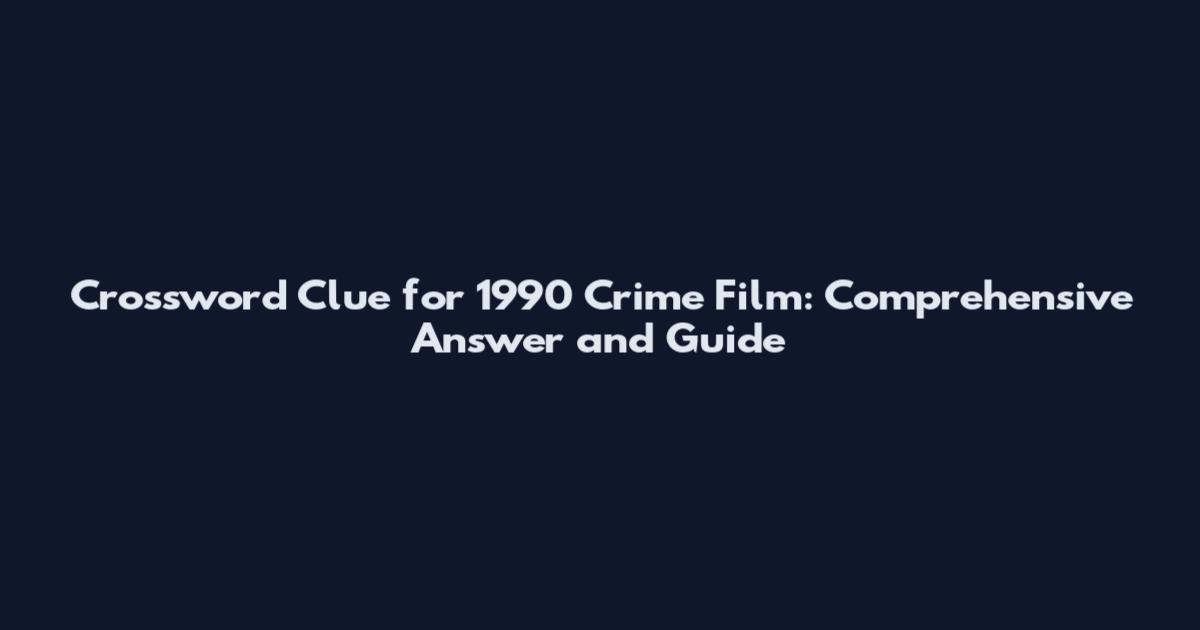 Crossword Clue for 1990 Crime Film: Comprehensive Answer and Guide