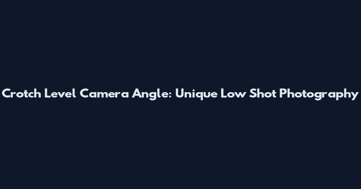 Crotch Level Camera Angle: Unique Low Shot Photography
