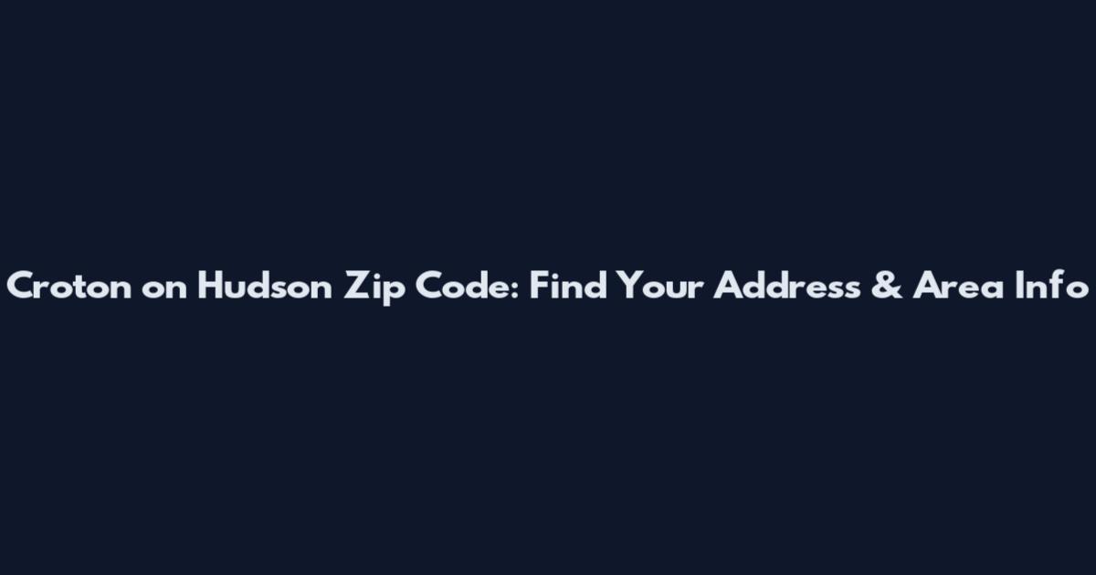 Croton on Hudson Zip Code: Find Your Address & Area Info