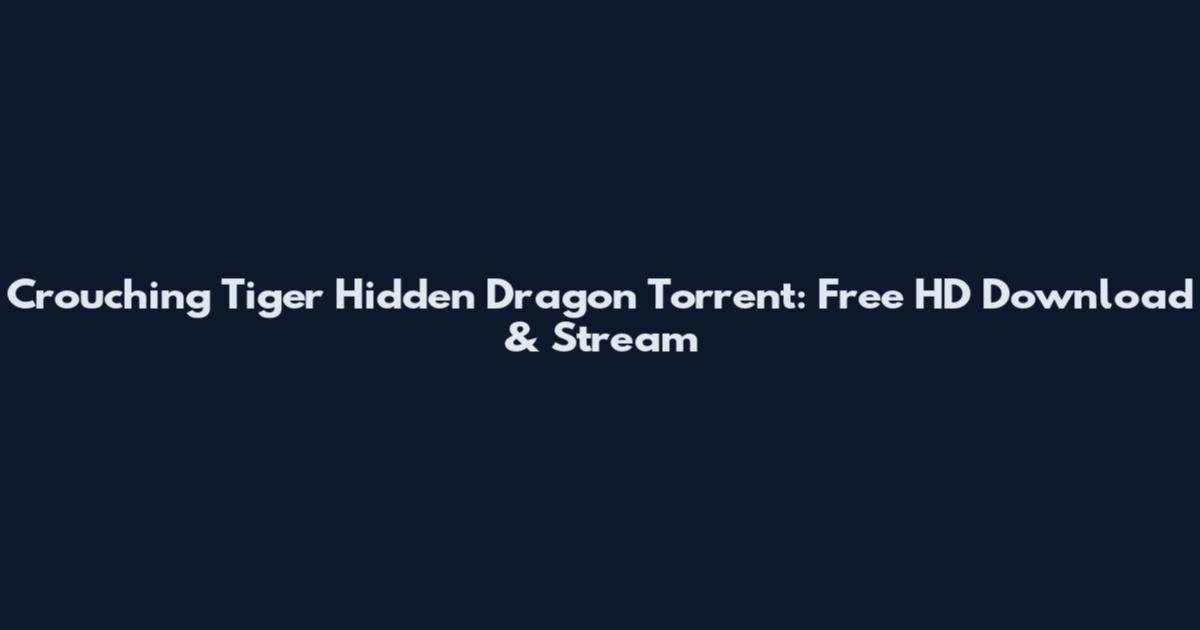 Crouching Tiger Hidden Dragon Torrent: Free HD Download & Stream