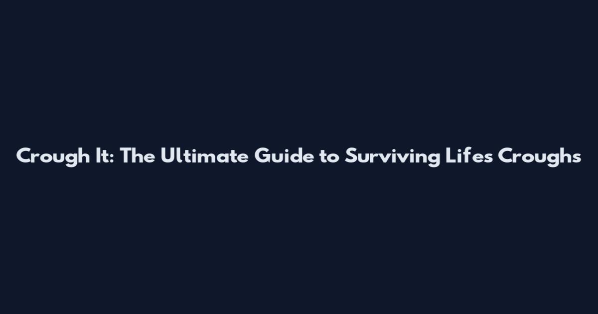 Crough It: The Ultimate Guide to Surviving Life's Croughs