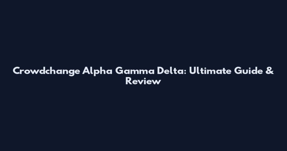 Crowdchange Alpha Gamma Delta: Ultimate Guide & Review