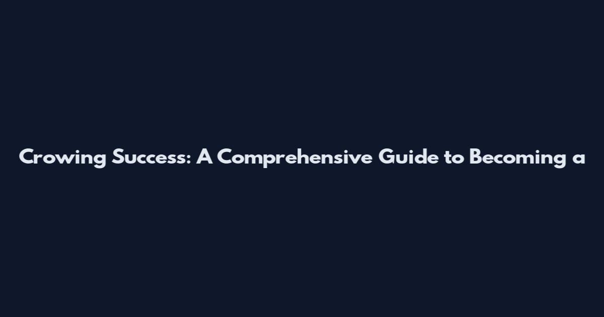 Crowing Success: A Comprehensive Guide to Becoming a