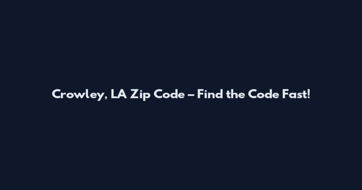 Crowley, LA Zip Code – Find the Code Fast!