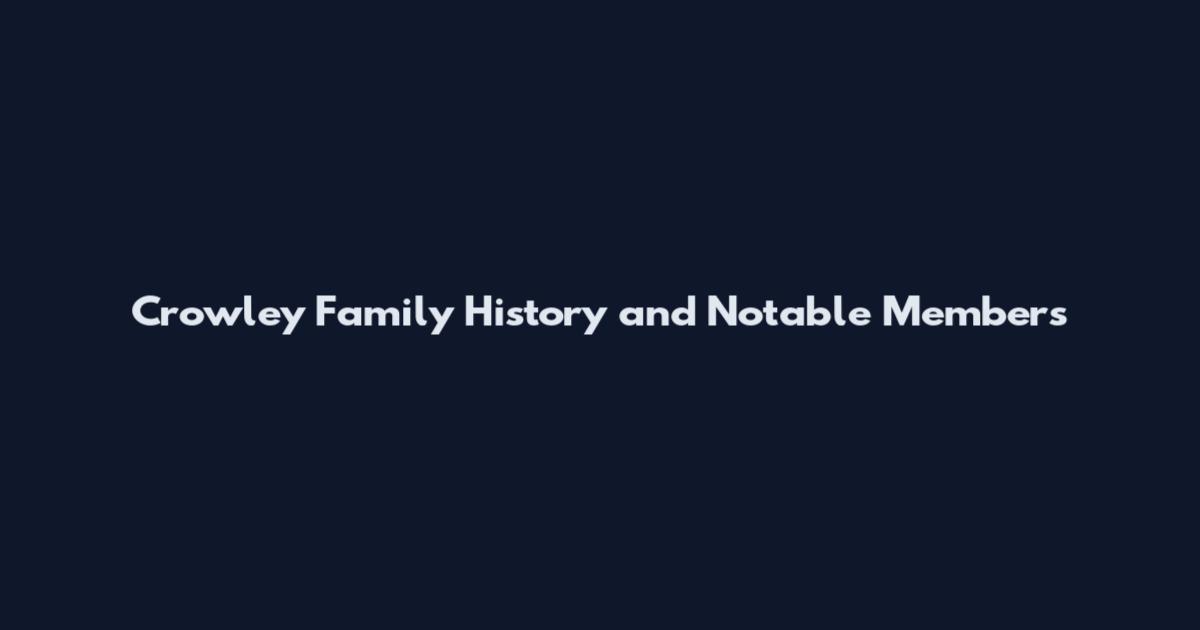 Crowley Family History and Notable Members