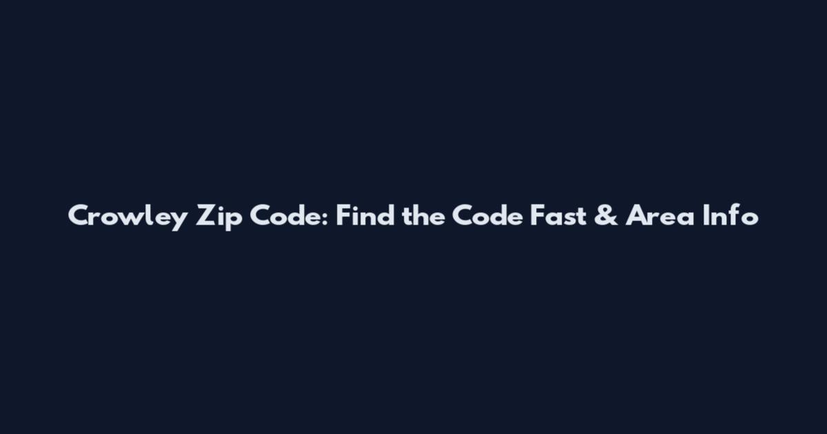 Crowley Zip Code: Find the Code Fast & Area Info