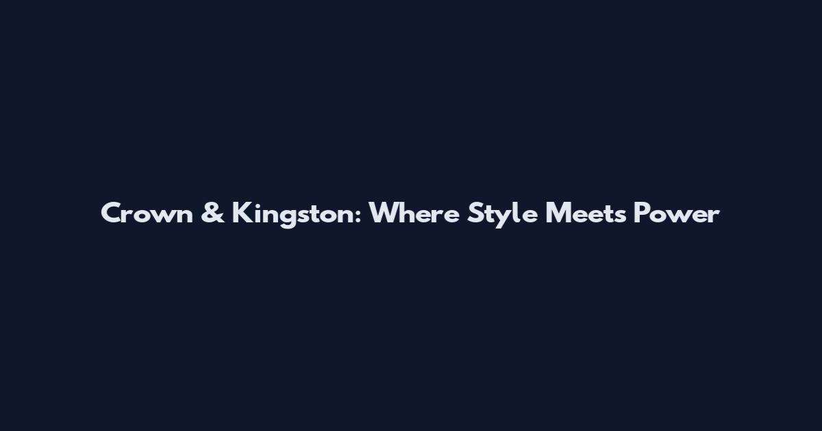 Crown & Kingston: Where Style Meets Power