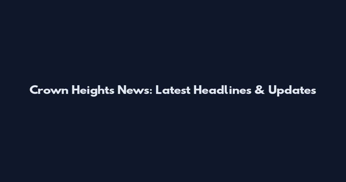 Crown Heights News: Latest Headlines & Updates