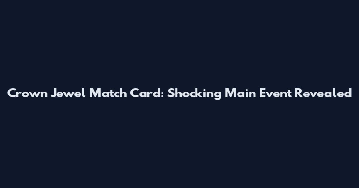 Crown Jewel Match Card: Shocking Main Event Revealed