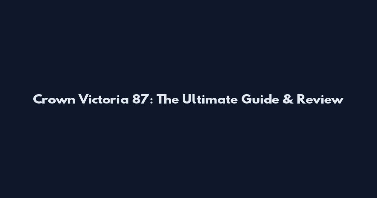 Crown Victoria 87: The Ultimate Guide & Review