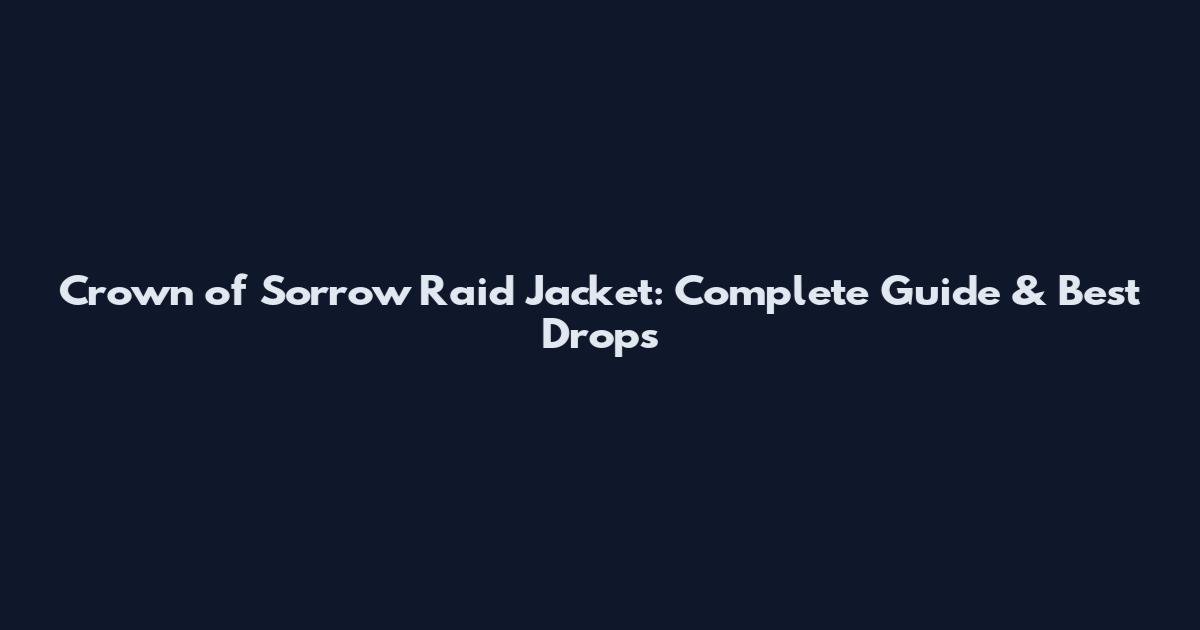 Crown of Sorrow Raid Jacket: Complete Guide & Best Drops