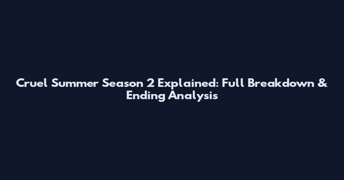 Cruel Summer Season 2 Explained: Full Breakdown & Ending Analysis