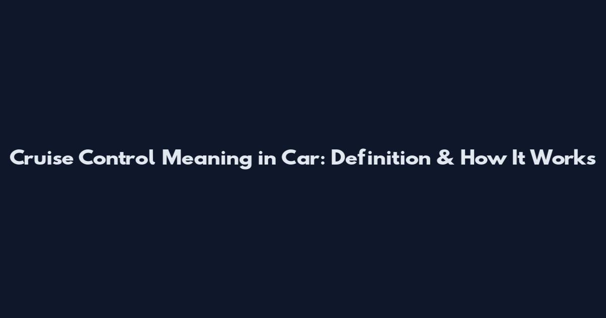 Cruise Control Meaning in Car: Definition & How It Works