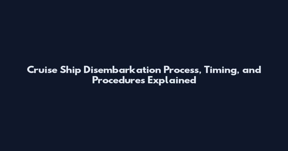 Cruise Ship Disembarkation Process, Timing, and Procedures Explained