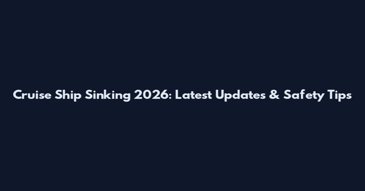 Cruise Ship Sinking 2026: Latest Updates & Safety Tips