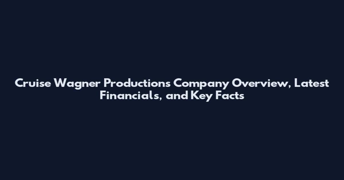 Cruise Wagner Productions Company Overview, Latest Financials, and Key Facts