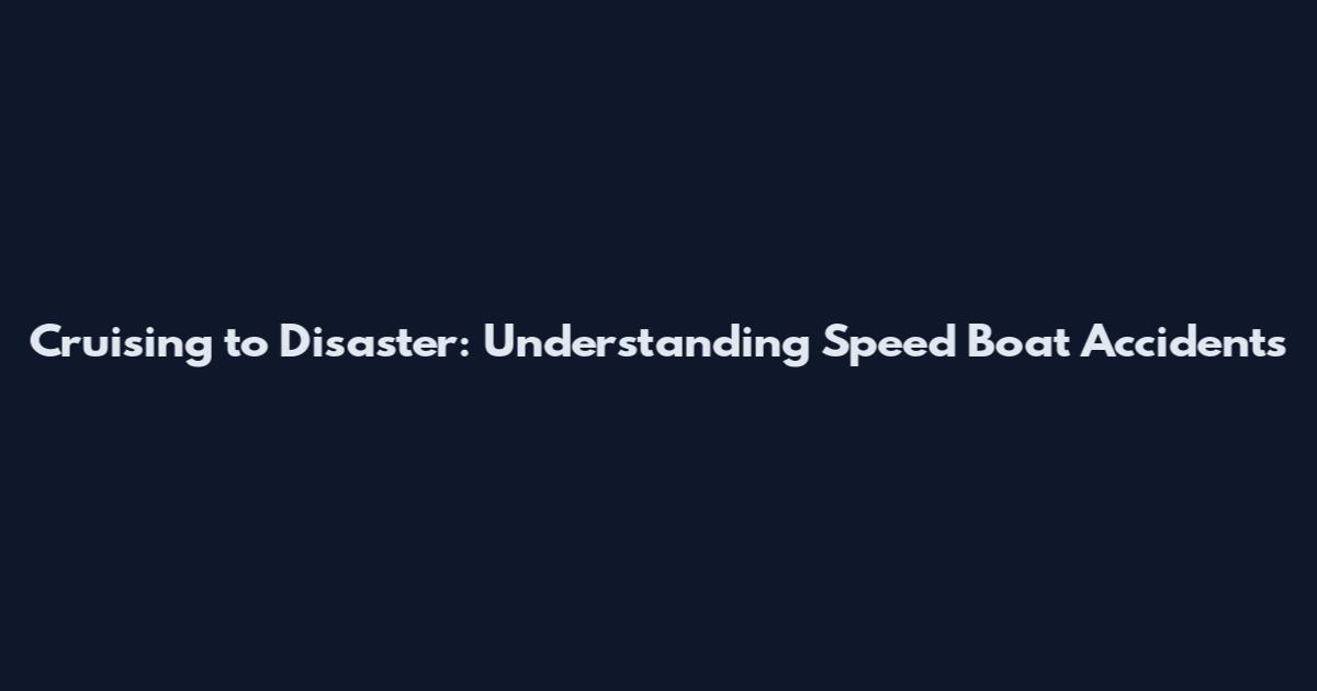 Cruising to Disaster: Understanding Speed Boat Accidents