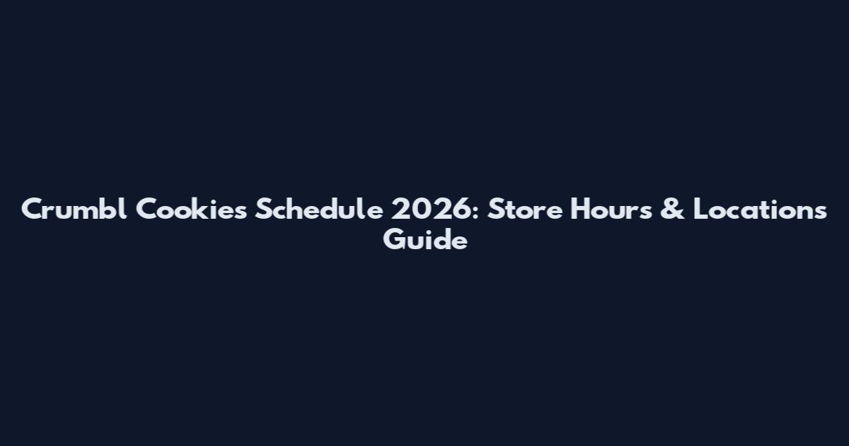 Crumbl Cookies Schedule 2026: Store Hours & Locations Guide