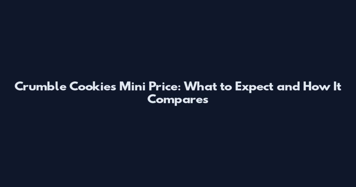 Crumble Cookies Mini Price: What to Expect and How It Compares