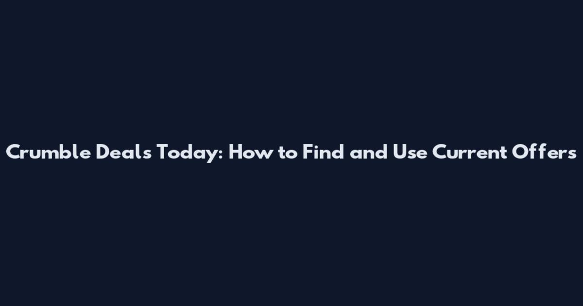 Crumble Deals Today: How to Find and Use Current Offers