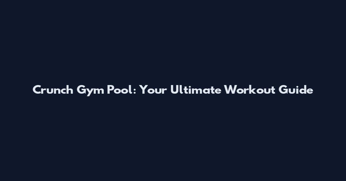 Crunch Gym Pool: Your Ultimate Workout Guide