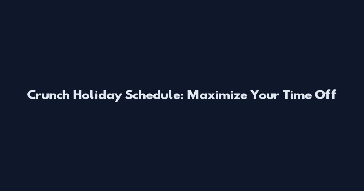 Crunch Holiday Schedule: Maximize Your Time Off