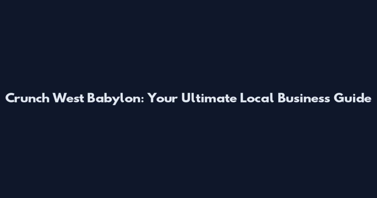 Crunch West Babylon: Your Ultimate Local Business Guide