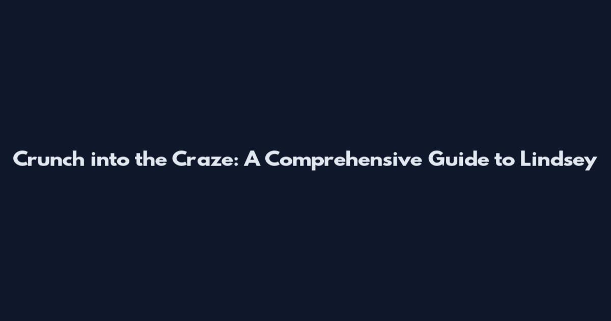 Crunch into the Craze: A Comprehensive Guide to Lindsey