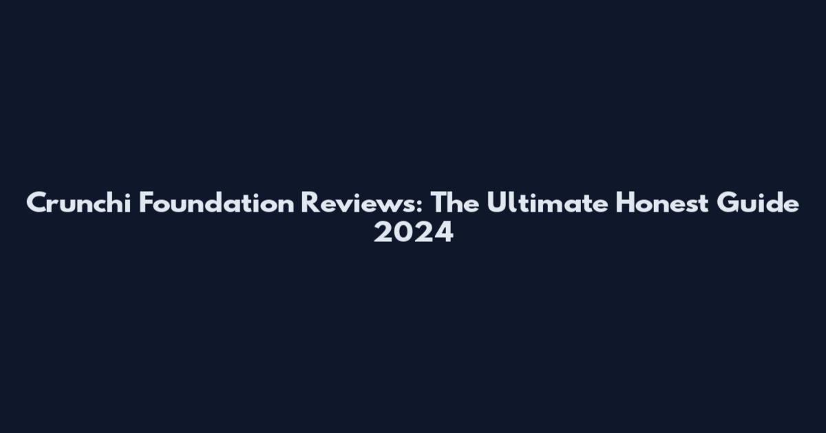Crunchi Foundation Reviews: The Ultimate Honest Guide 2024