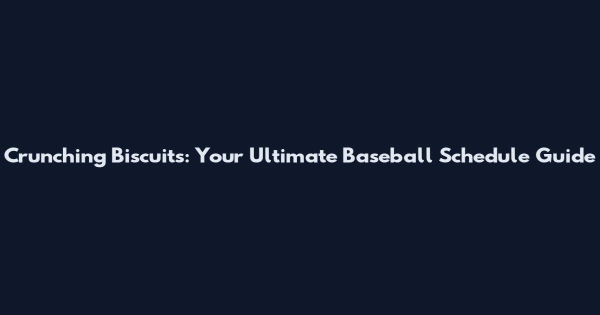 Crunching Biscuits: Your Ultimate Baseball Schedule Guide