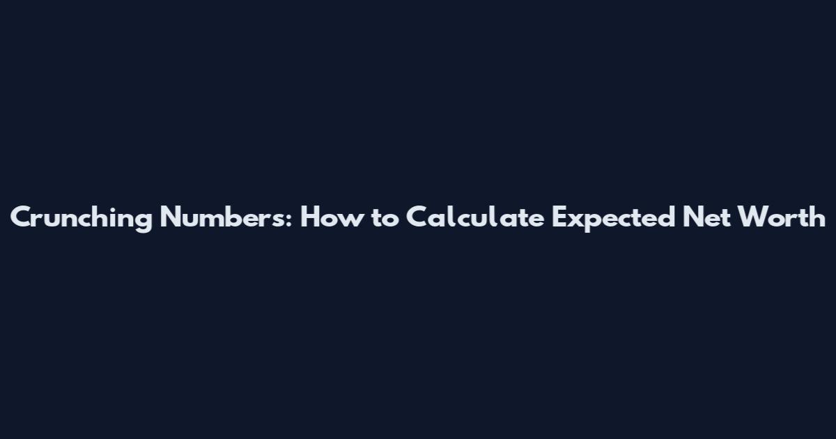 Crunching Numbers: How to Calculate Expected Net Worth
