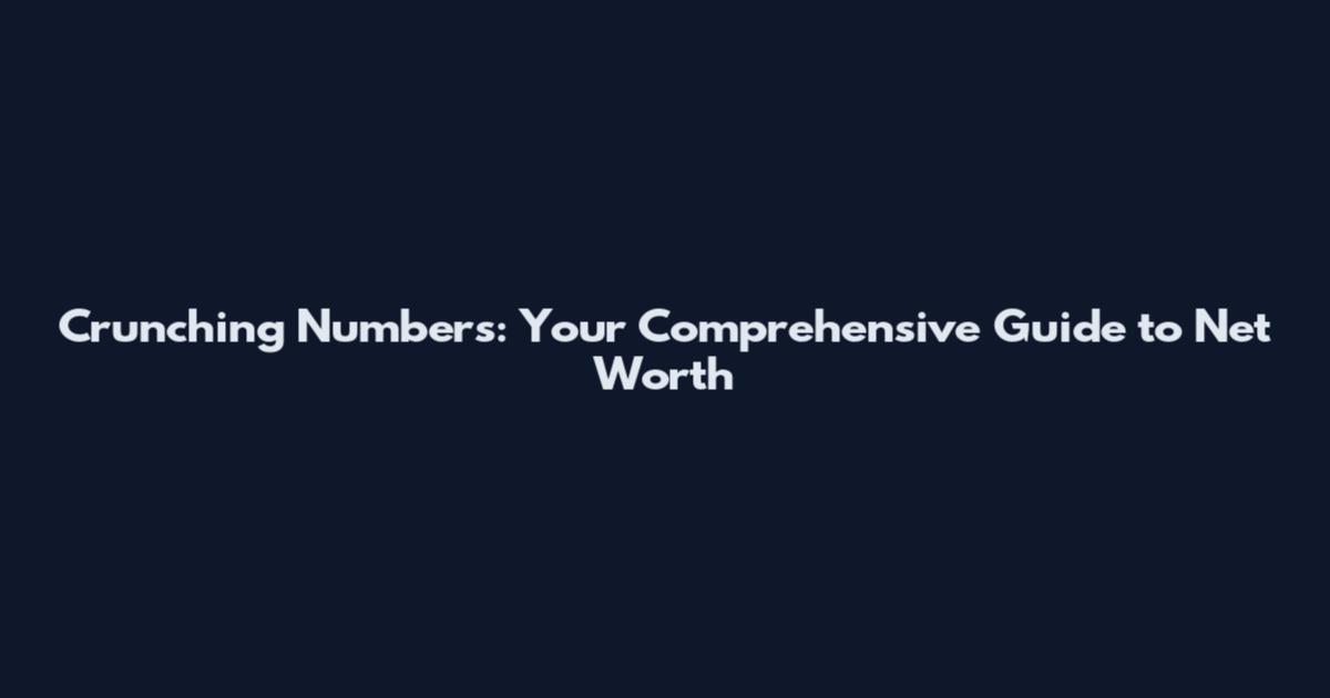 Crunching Numbers: Your Comprehensive Guide to Net Worth
