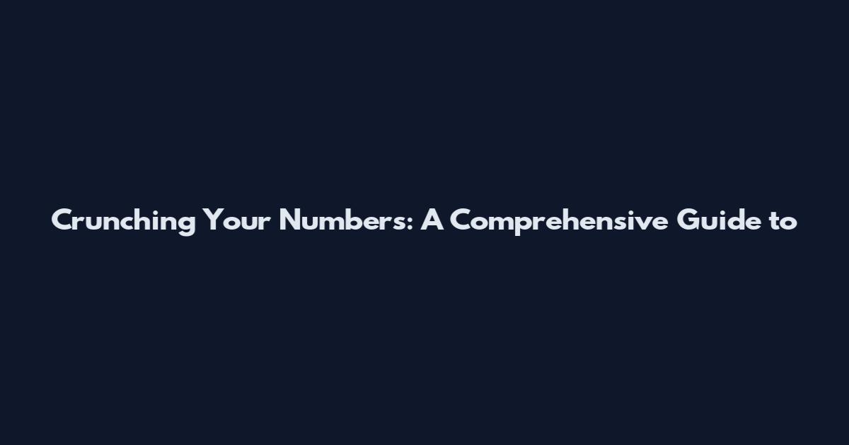 Crunching Your Numbers: A Comprehensive Guide to