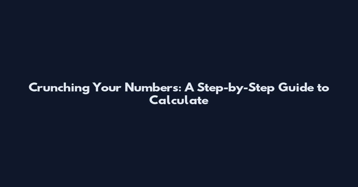 Crunching Your Numbers: A Step-by-Step Guide to Calculate