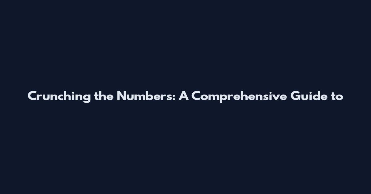 Crunching the Numbers: A Comprehensive Guide to