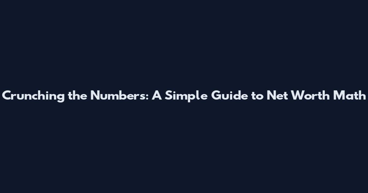 Crunching the Numbers: A Simple Guide to Net Worth Math
