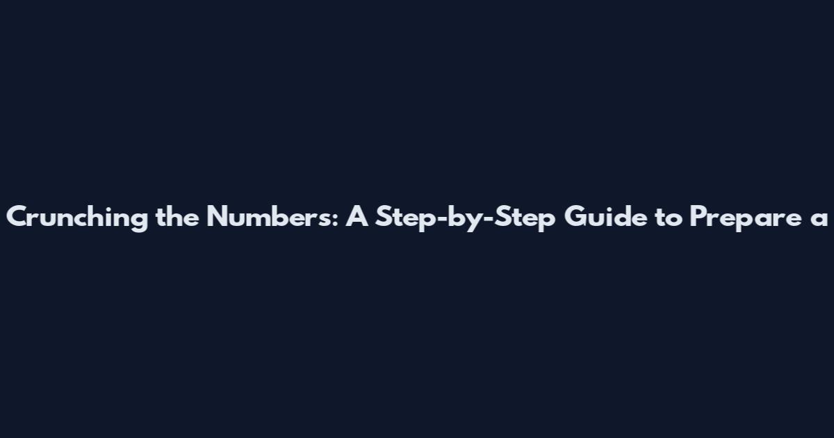 Crunching the Numbers: A Step-by-Step Guide to Prepare a