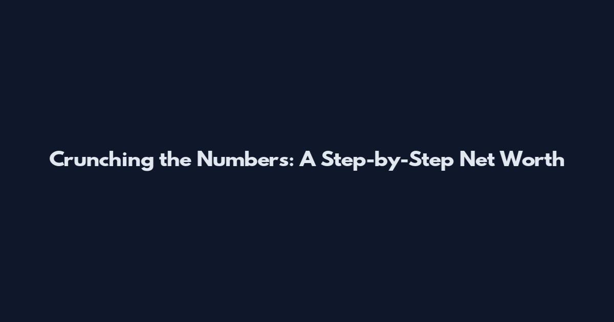 Crunching the Numbers: A Step-by-Step Net Worth