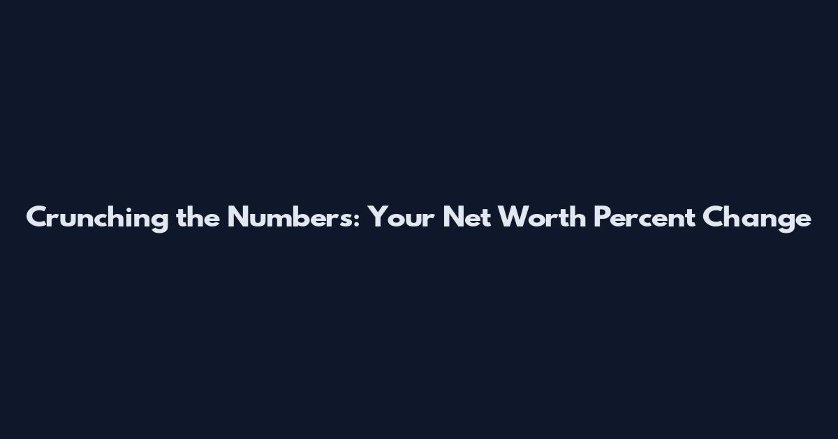 Crunching the Numbers: Your Net Worth Percent Change