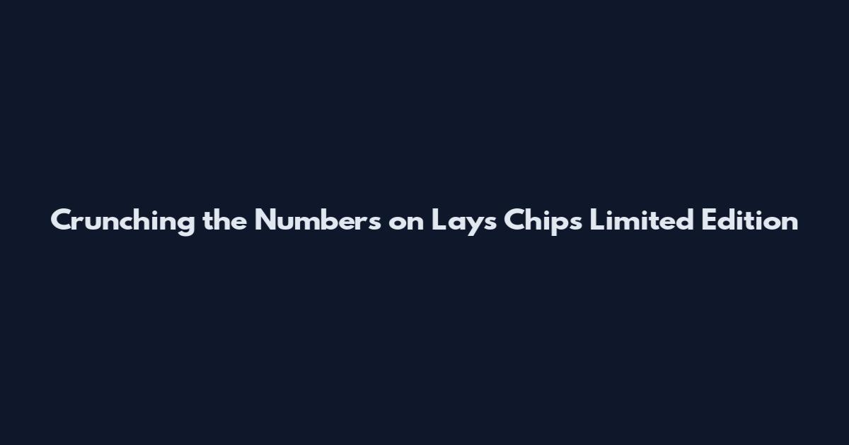 Crunching the Numbers on Lay's Chips Limited Edition