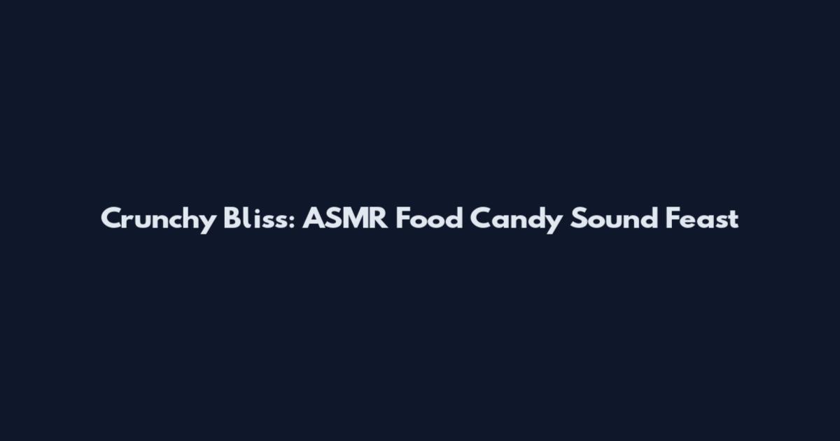 Crunchy Bliss: ASMR Food Candy Sound Feast