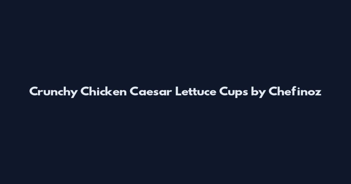 Crunchy Chicken Caesar Lettuce Cups by Chefinoz