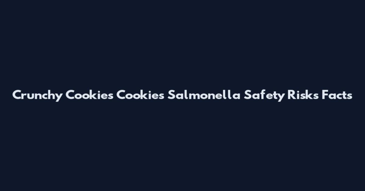 Crunchy Cookies Cookies Salmonella Safety Risks Facts