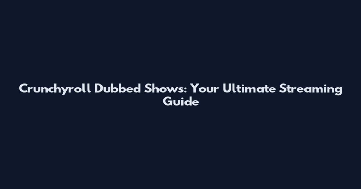 Crunchyroll Dubbed Shows: Your Ultimate Streaming Guide
